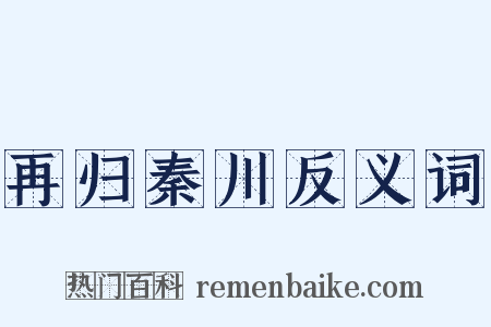 再归秦川反义词是什么意思的图片